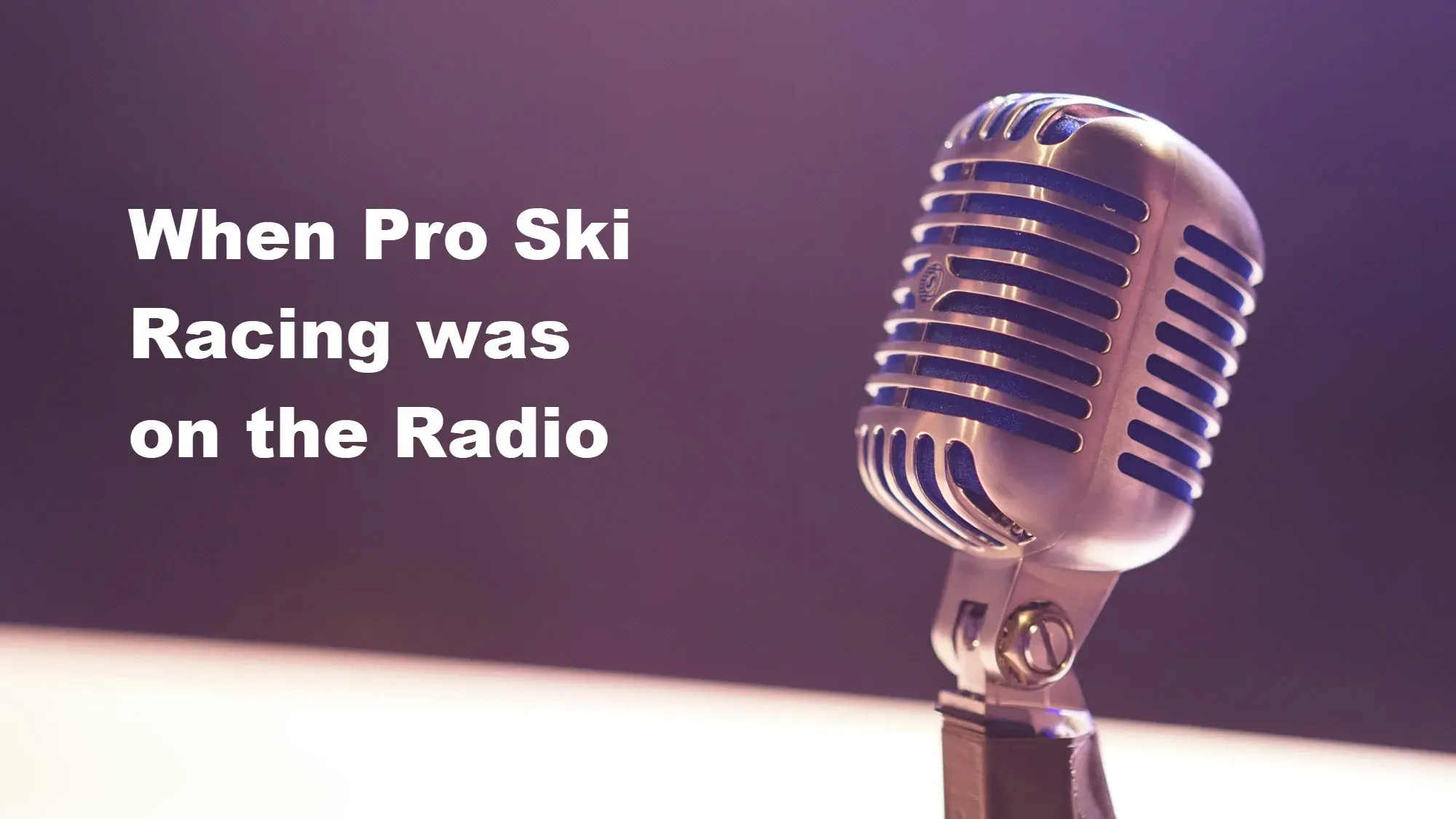 When pro ski racing was on the radio